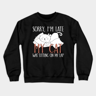 Sorry I'm late My cat was sitting on my lap Crewneck Sweatshirt